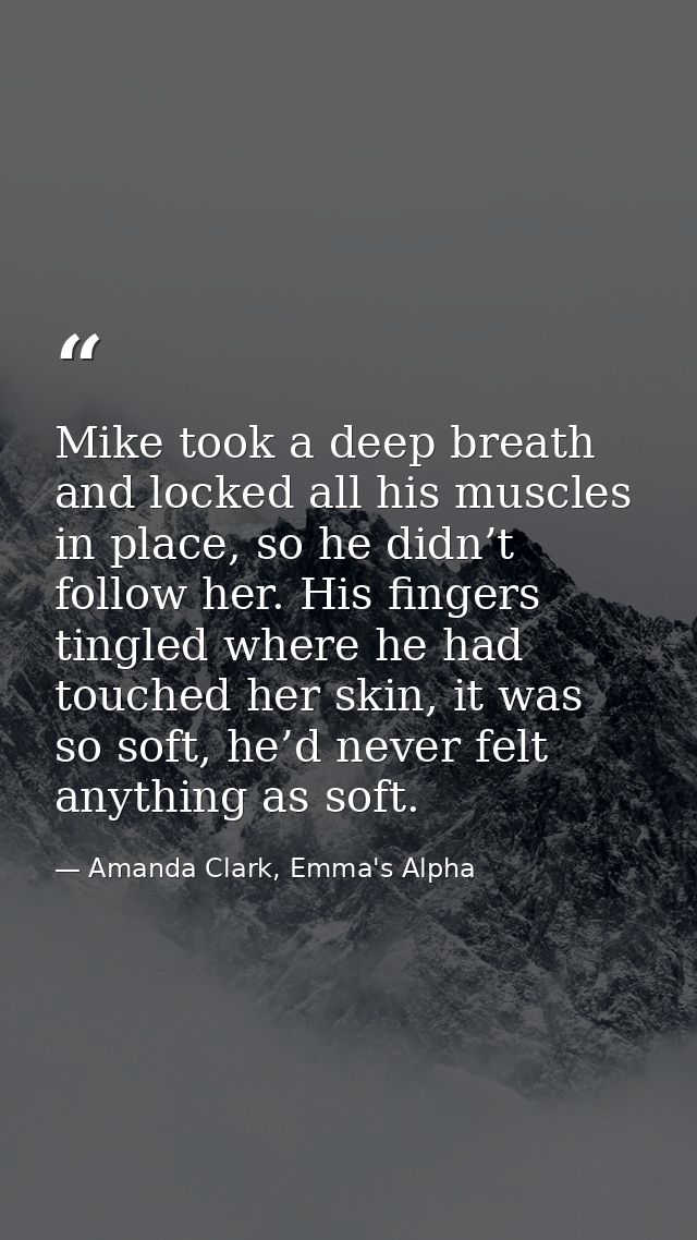 Mike took a deep breath and locked all his muscles in place, so he didn’t follow her. His fingers tingled where he had t — Amanda Clark, Emma's Alpha