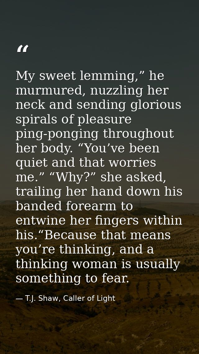 My sweet lemming,” he murmured, nuzzling her neck and sending glorious spirals of pleasure ping-ponging throughout her b — T.J. Shaw, Caller of Light