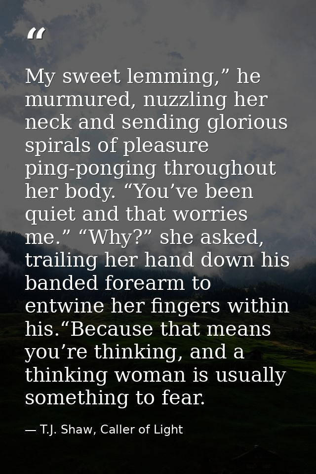 My sweet lemming,” he murmured, nuzzling her neck and sending glorious spirals of pleasure ping-ponging throughout her b — T.J. Shaw, Caller of Light