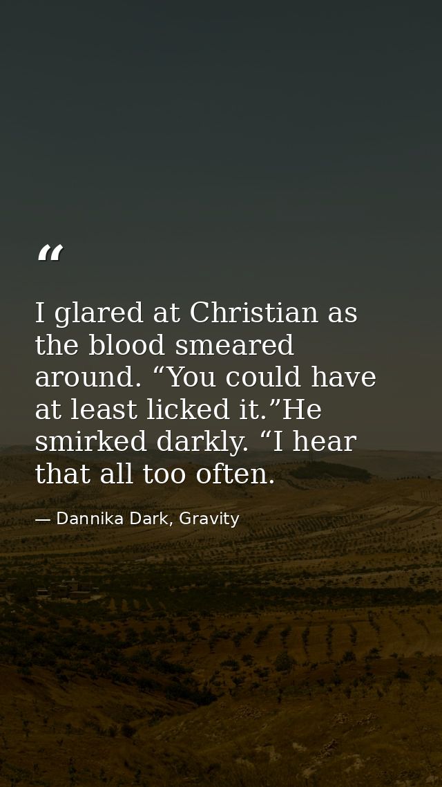 I glared at Christian as the blood smeared around. “You could have at least licked it.”He smirked darkly. “I hear that a — Dannika Dark, Gravity