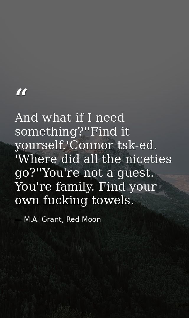 And what if I need something?''Find it yourself.'Connor tsk-ed. 'Where did all the niceties go?''You're not a guest. You — M.A. Grant, Red Moon