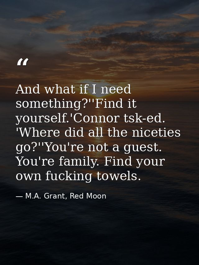 And what if I need something?''Find it yourself.'Connor tsk-ed. 'Where did all the niceties go?''You're not a guest. You — M.A. Grant, Red Moon