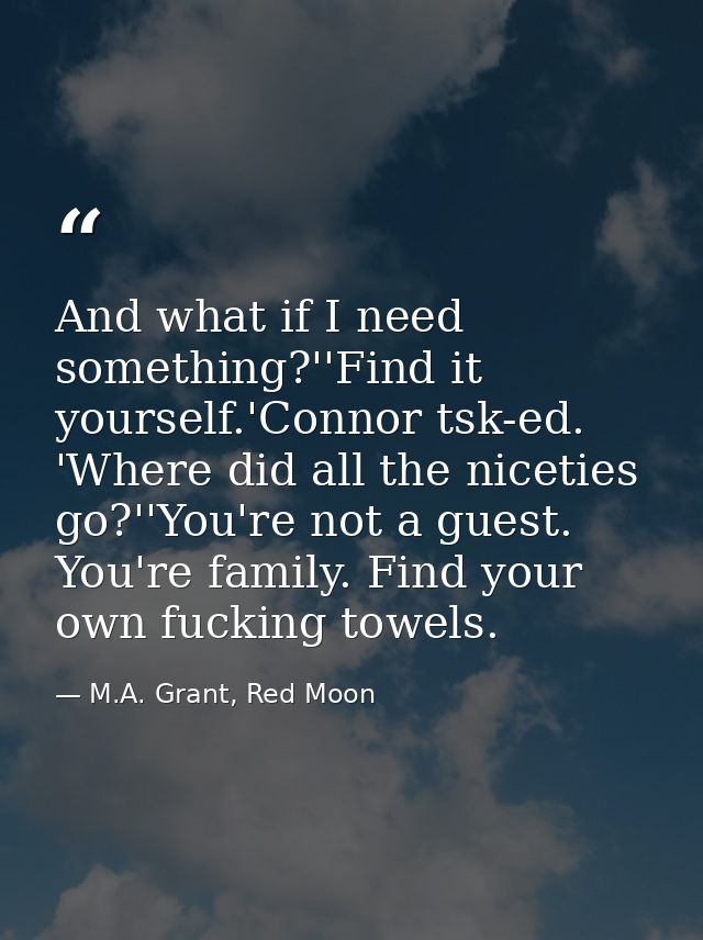 And what if I need something?''Find it yourself.'Connor tsk-ed. 'Where did all the niceties go?''You're not a guest. You — M.A. Grant, Red Moon