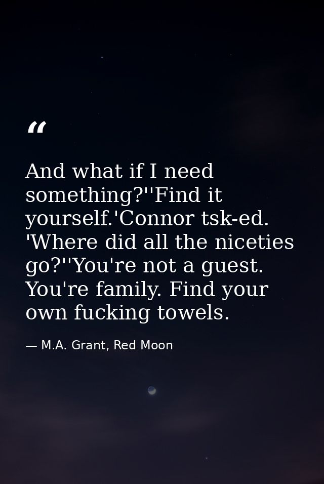 And what if I need something?''Find it yourself.'Connor tsk-ed. 'Where did all the niceties go?''You're not a guest. You — M.A. Grant, Red Moon