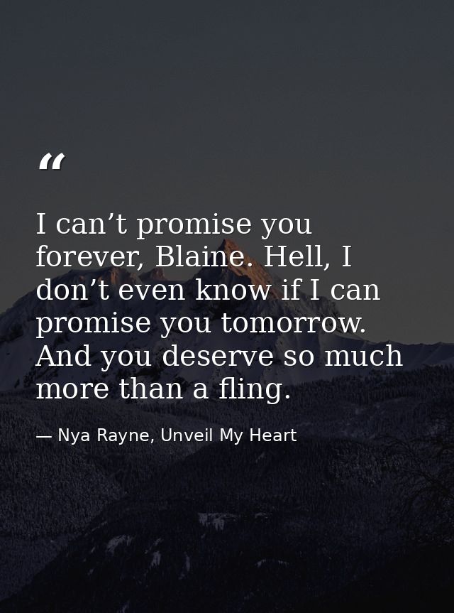 I can’t promise you forever, Blaine. Hell, I don’t even know if I can promise you tomorrow. And you deserve so much more — Nya Rayne, Unveil My Heart