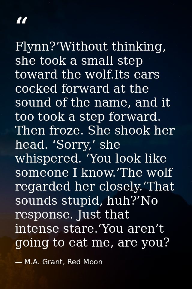 Flynn?’Without thinking, she took a small step toward the wolf.Its ears cocked forward at the sound of the name, and it  — M.A. Grant, Red Moon