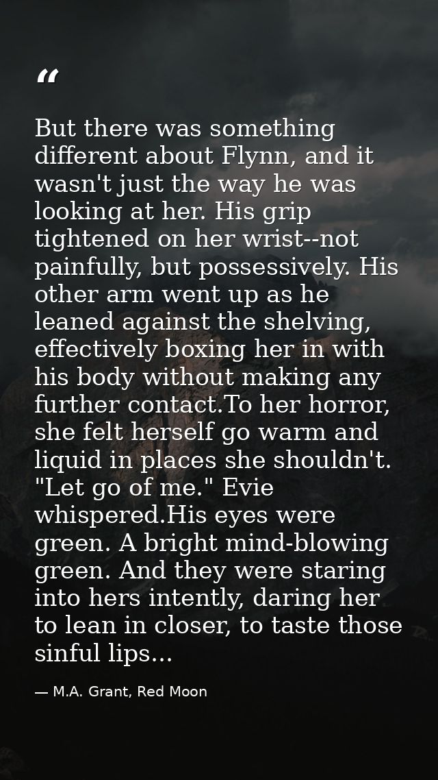 But there was something different about Flynn, and it wasn't just the way he was looking at her. His grip tightened on h — M.A. Grant, Red Moon