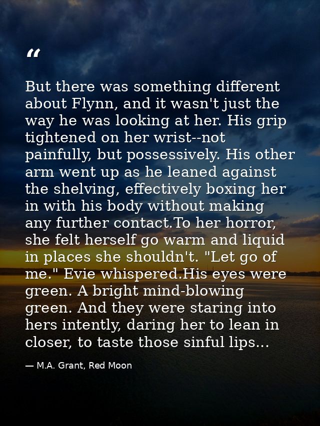 But there was something different about Flynn, and it wasn't just the way he was looking at her. His grip tightened on h — M.A. Grant, Red Moon