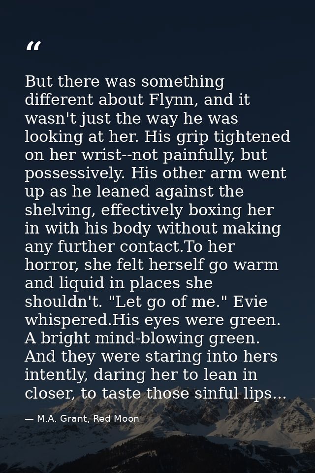 But there was something different about Flynn, and it wasn't just the way he was looking at her. His grip tightened on h — M.A. Grant, Red Moon