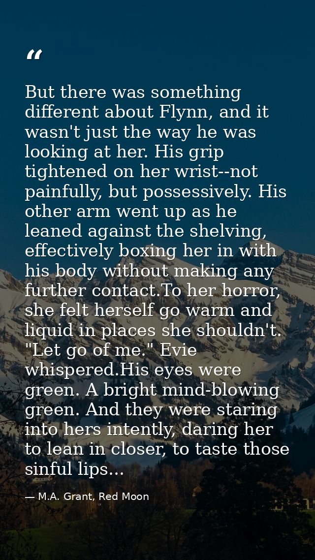 But there was something different about Flynn, and it wasn't just the way he was looking at her. His grip tightened on h — M.A. Grant, Red Moon