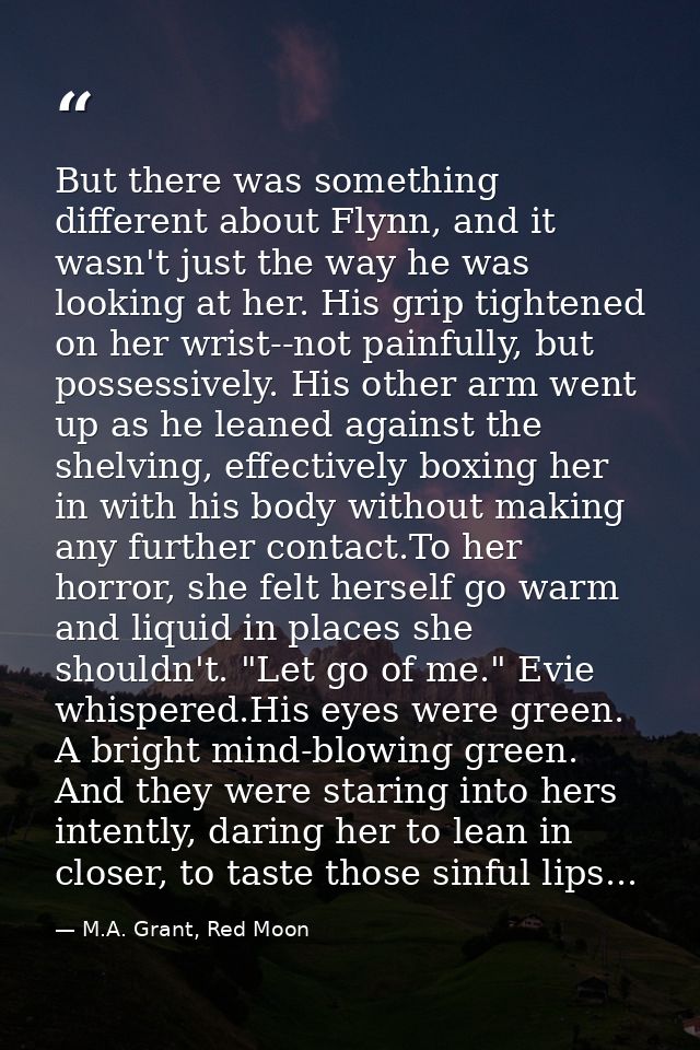 But there was something different about Flynn, and it wasn't just the way he was looking at her. His grip tightened on h — M.A. Grant, Red Moon