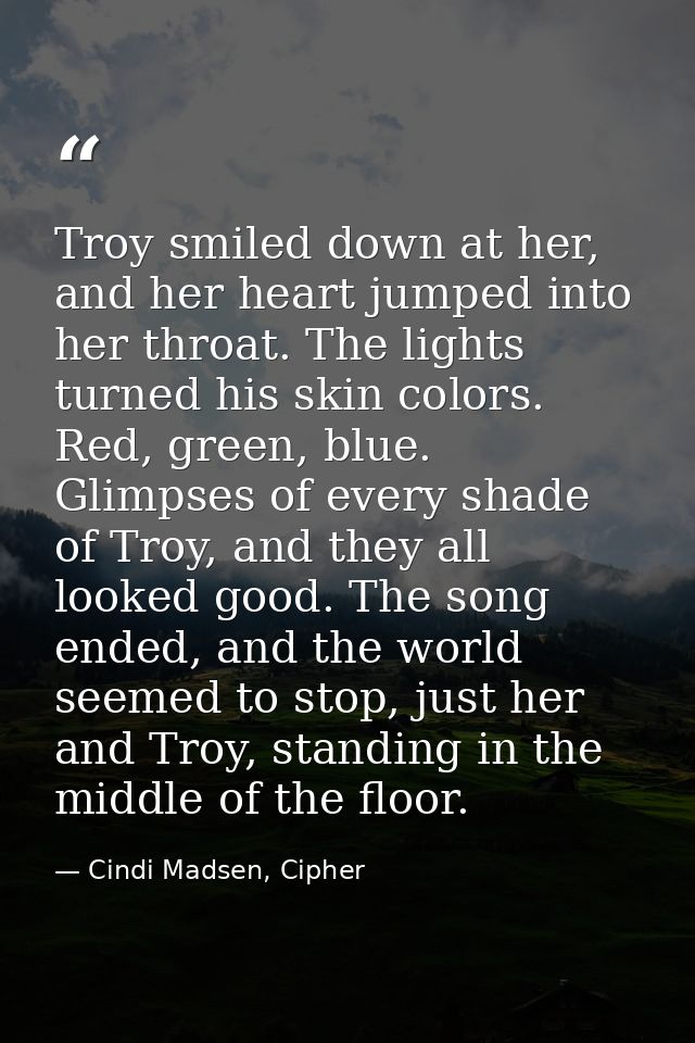Troy smiled down at her, and her heart jumped into her throat. The lights turned his skin colors. Red, green, blue. Glim — Cindi Madsen, Cipher