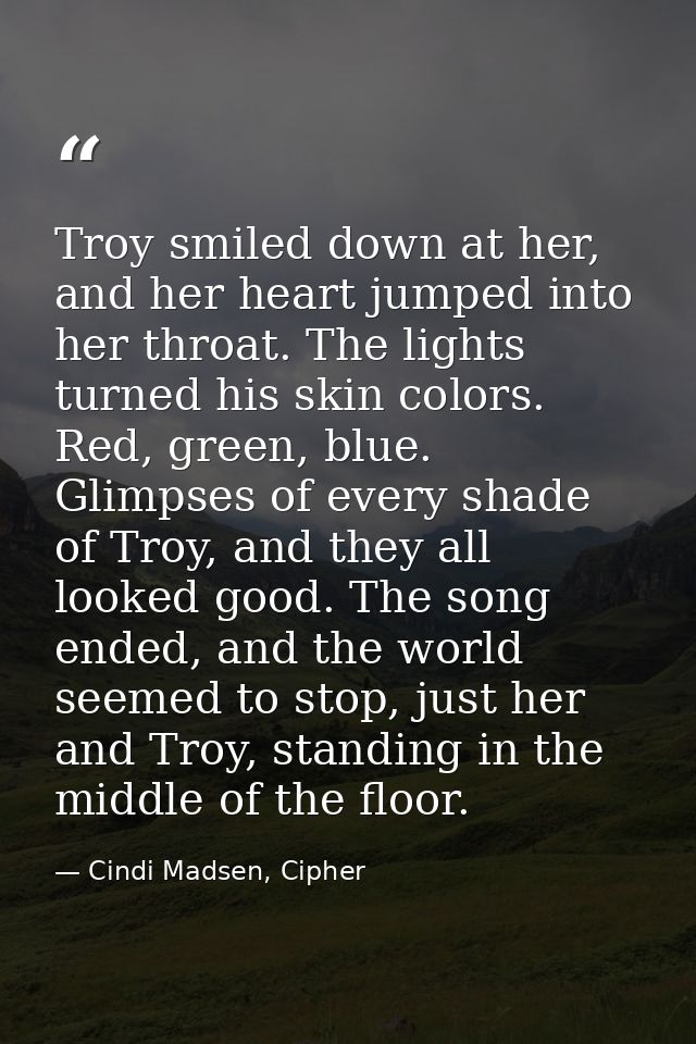 Troy smiled down at her, and her heart jumped into her throat. The lights turned his skin colors. Red, green, blue. Glim — Cindi Madsen, Cipher