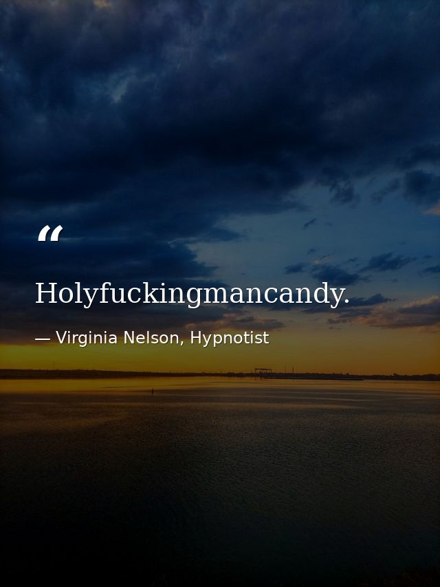 Holyfuckingmancandy. — Virginia Nelson, Hypnotist