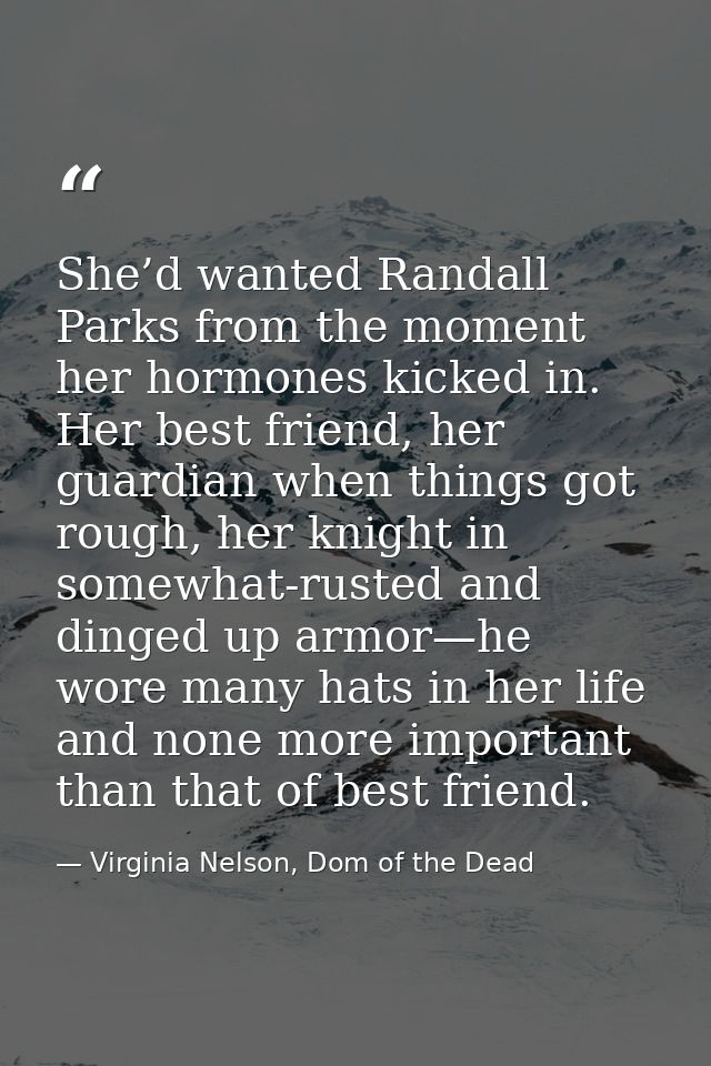 She’d wanted Randall Parks from the moment her hormones kicked in. Her best friend, her guardian when things got rough,  — Virginia Nelson, Dom of the Dead