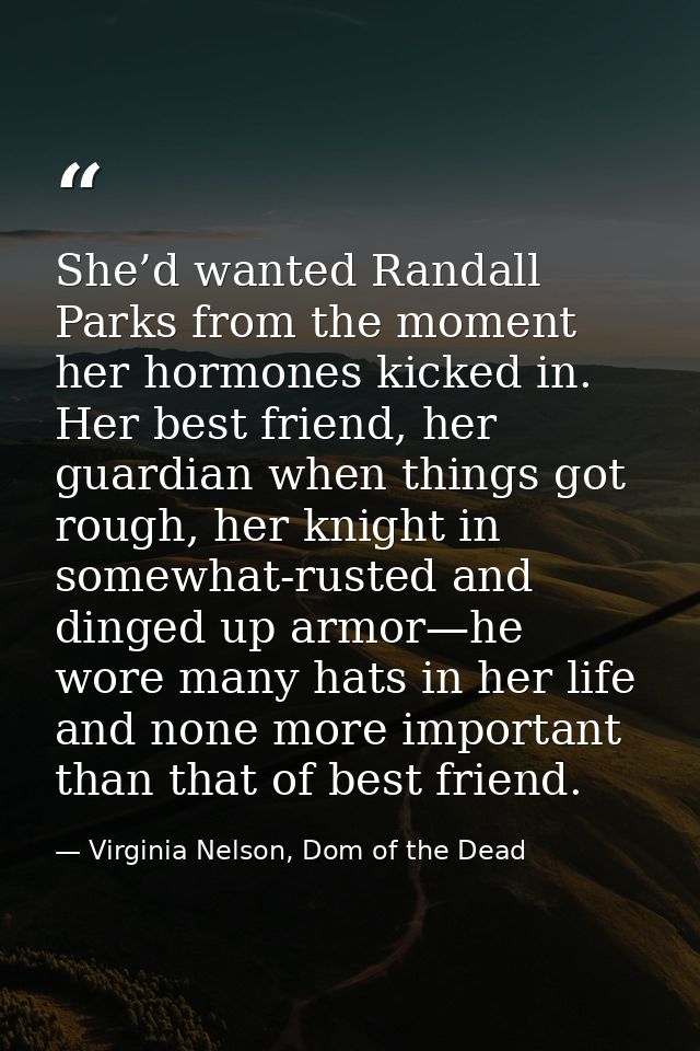 She’d wanted Randall Parks from the moment her hormones kicked in. Her best friend, her guardian when things got rough,  — Virginia Nelson, Dom of the Dead