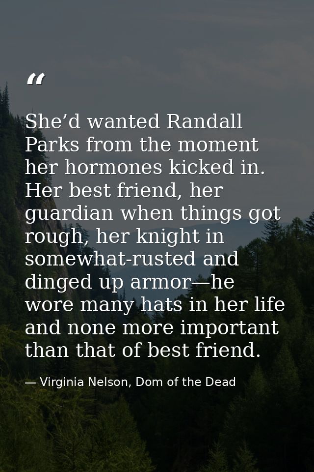 She’d wanted Randall Parks from the moment her hormones kicked in. Her best friend, her guardian when things got rough,  — Virginia Nelson, Dom of the Dead
