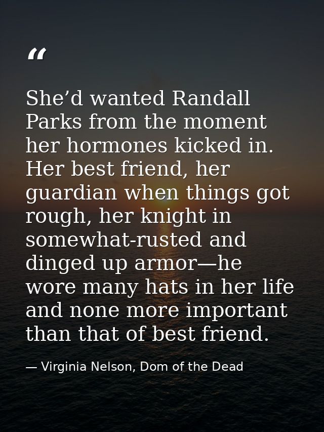 She’d wanted Randall Parks from the moment her hormones kicked in. Her best friend, her guardian when things got rough,  — Virginia Nelson, Dom of the Dead