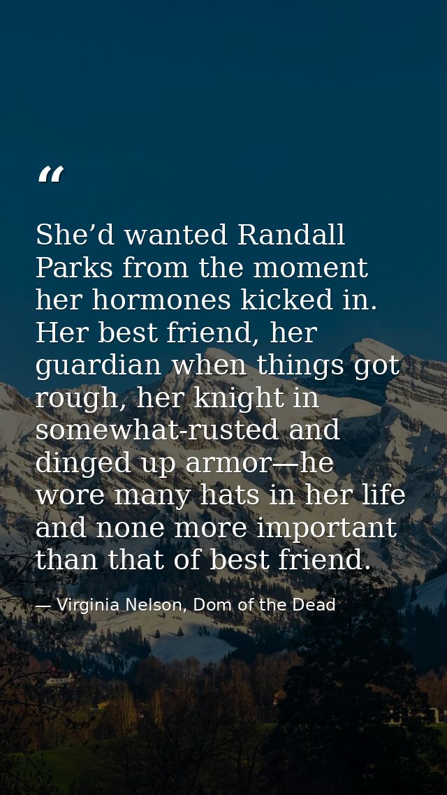 She’d wanted Randall Parks from the moment her hormones kicked in. Her best friend, her guardian when things got rough,  — Virginia Nelson, Dom of the Dead