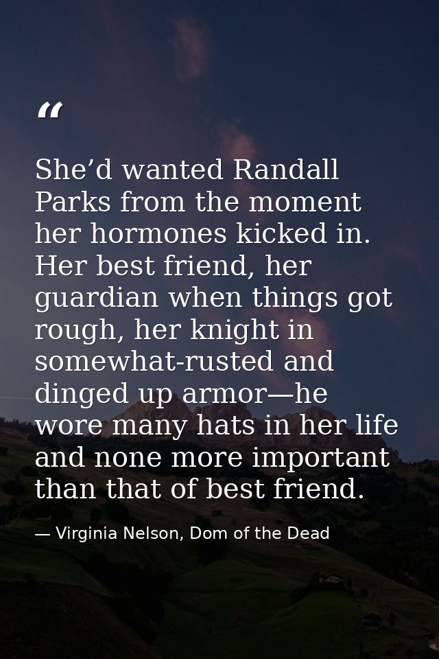 She’d wanted Randall Parks from the moment her hormones kicked in. Her best friend, her guardian when things got rough,  — Virginia Nelson, Dom of the Dead