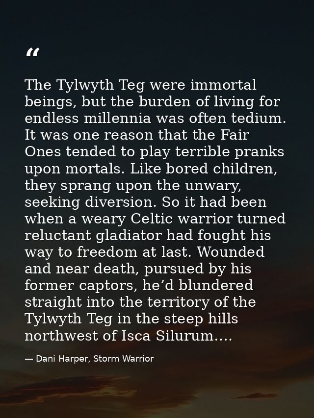 The Tylwyth Teg were immortal beings, but the burden of living for endless millennia was often tedium. It was one reason — Dani Harper, Storm Warrior