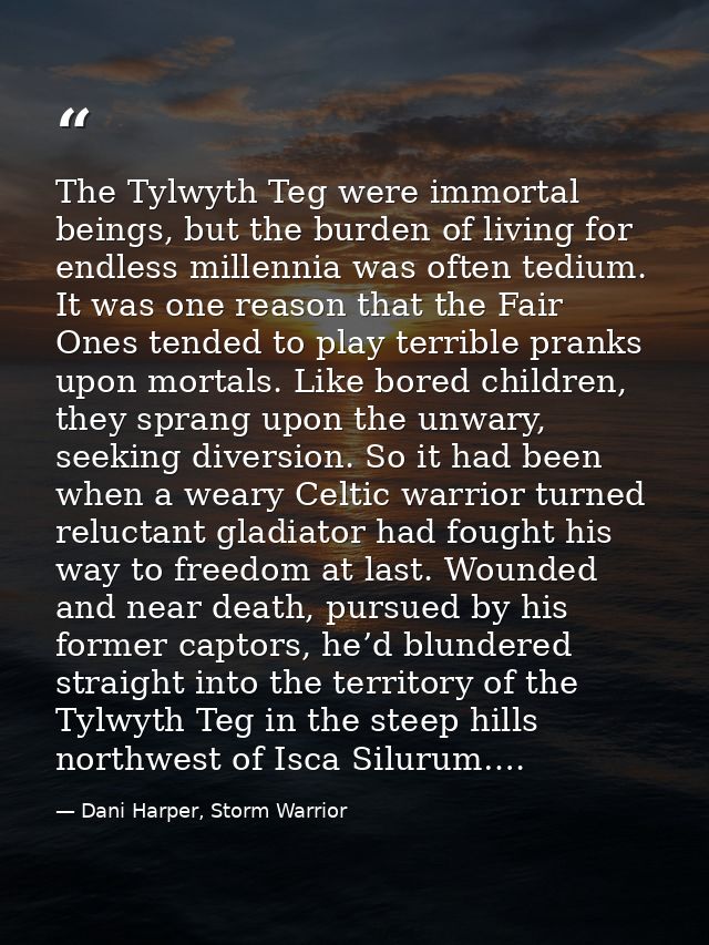 The Tylwyth Teg were immortal beings, but the burden of living for endless millennia was often tedium. It was one reason — Dani Harper, Storm Warrior