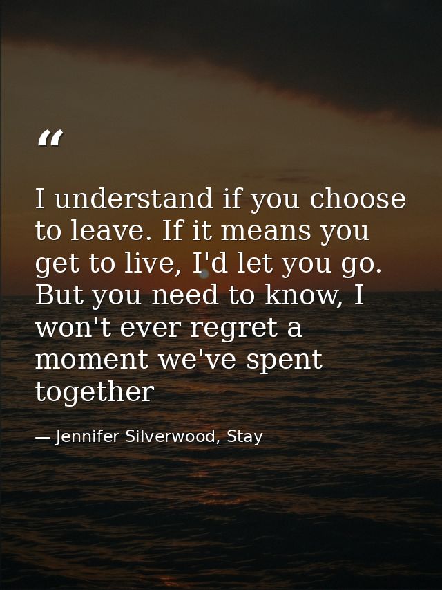 I understand if you choose to leave. If it means you get to live, I'd let you go. But you need to know, I won't ever reg — Jennifer Silverwood, Stay