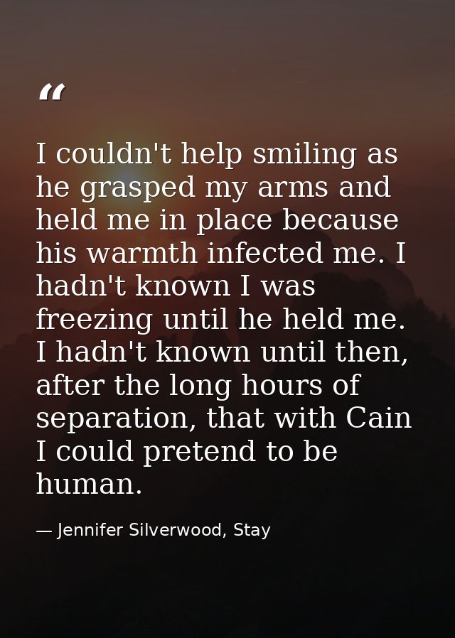 I couldn't help smiling as he grasped my arms and held me in place because his warmth infected me. I hadn't known I was  — Jennifer Silverwood, Stay