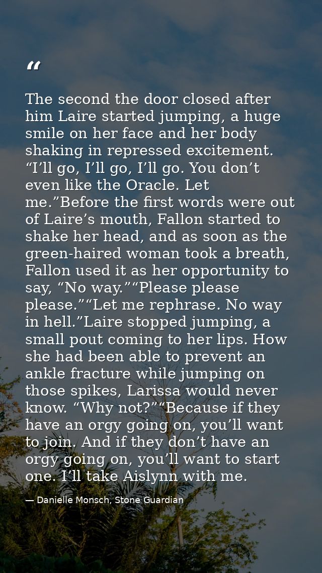 The second the door closed after him Laire started jumping, a huge smile on her face and her body shaking in repressed e — Danielle Monsch, Stone Guardian