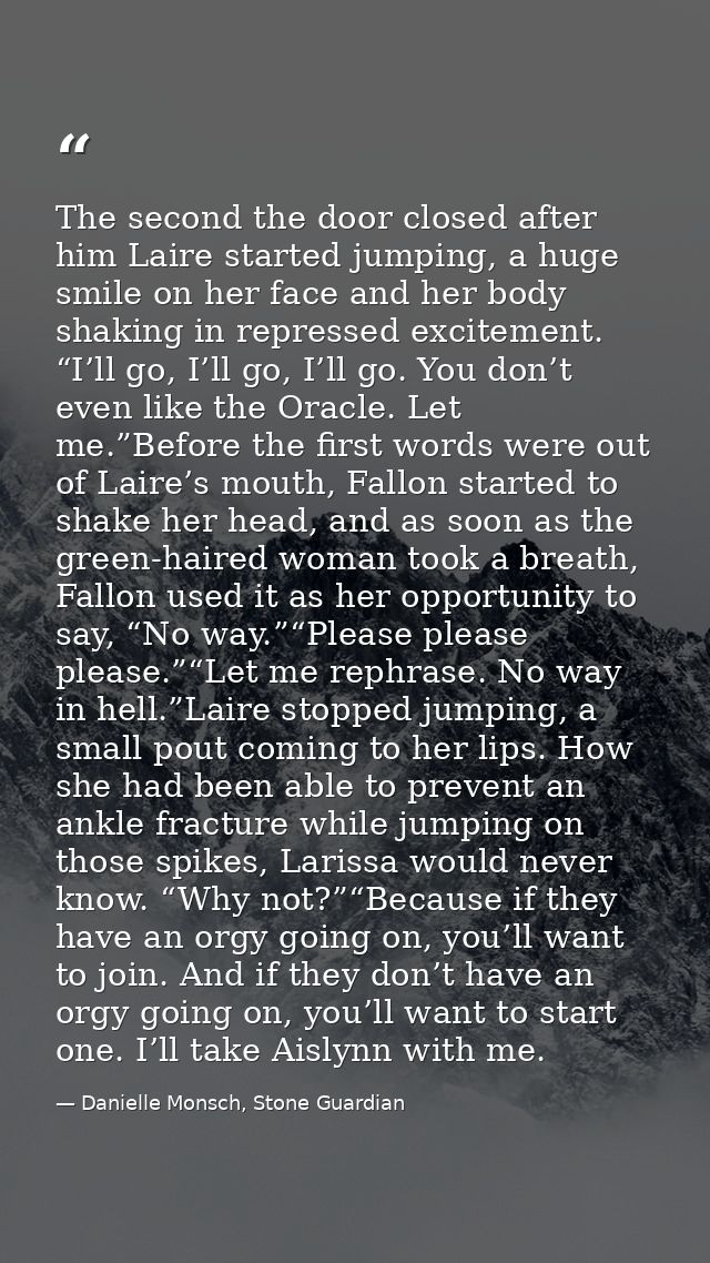 The second the door closed after him Laire started jumping, a huge smile on her face and her body shaking in repressed e — Danielle Monsch, Stone Guardian