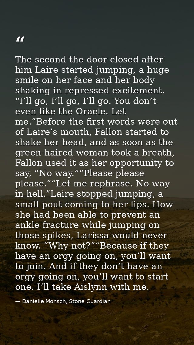 The second the door closed after him Laire started jumping, a huge smile on her face and her body shaking in repressed e — Danielle Monsch, Stone Guardian