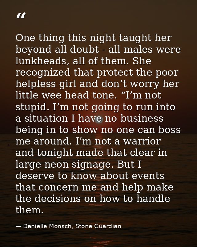 One thing this night taught her beyond all doubt - all males were lunkheads, all of them. She recognized that protect th — Danielle Monsch, Stone Guardian