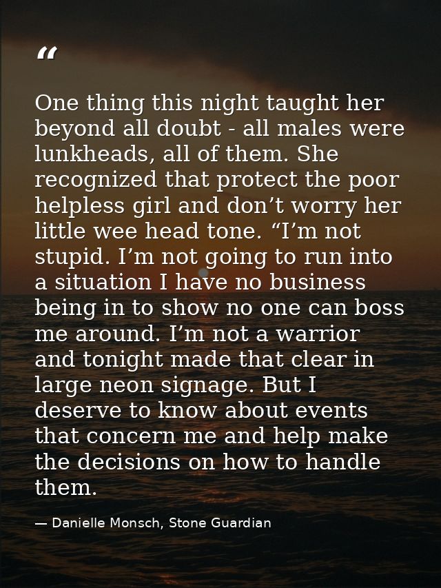 One thing this night taught her beyond all doubt - all males were lunkheads, all of them. She recognized that protect th — Danielle Monsch, Stone Guardian