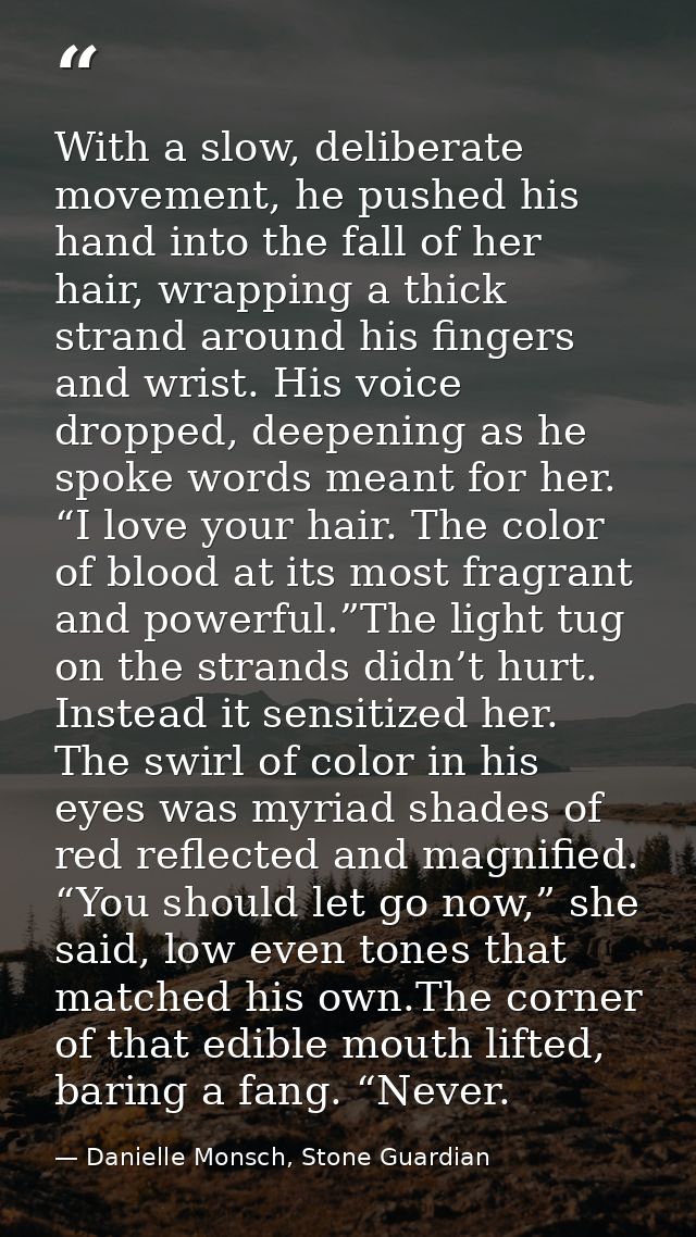 With a slow, deliberate movement, he pushed his hand into the fall of her hair, wrapping a thick strand around his finge — Danielle Monsch, Stone Guardian