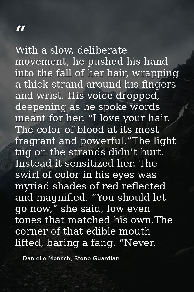 With a slow, deliberate movement, he pushed his hand into the fall of her hair, wrapping a thick strand around his finge — Danielle Monsch, Stone Guardian