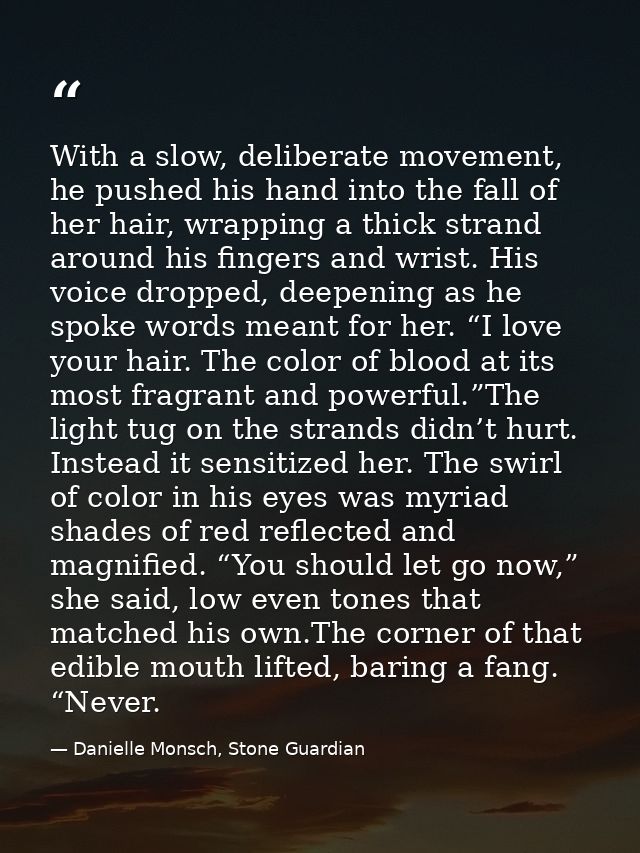 With a slow, deliberate movement, he pushed his hand into the fall of her hair, wrapping a thick strand around his finge — Danielle Monsch, Stone Guardian