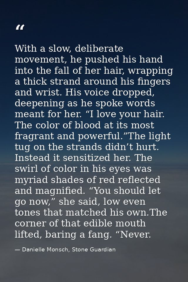 With a slow, deliberate movement, he pushed his hand into the fall of her hair, wrapping a thick strand around his finge — Danielle Monsch, Stone Guardian