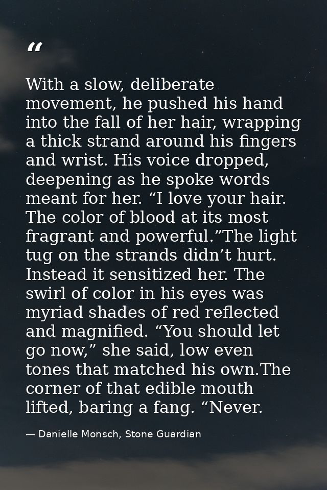 With a slow, deliberate movement, he pushed his hand into the fall of her hair, wrapping a thick strand around his finge — Danielle Monsch, Stone Guardian