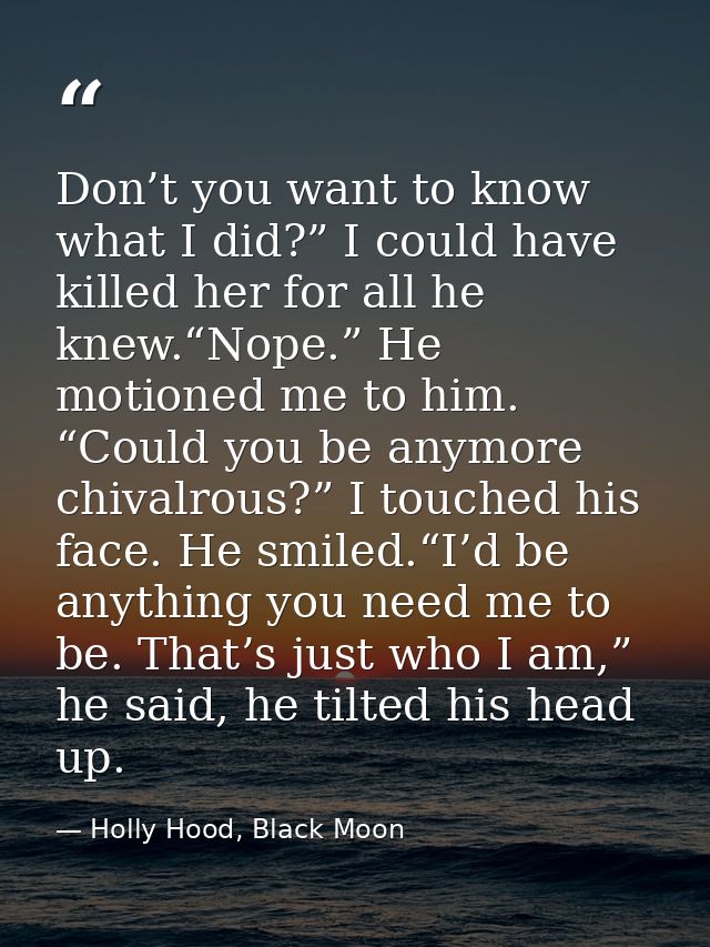 Don’t you want to know what I did?” I could have killed her for all he knew.“Nope.” He motioned me to him. “Could you be — Holly Hood, Black Moon