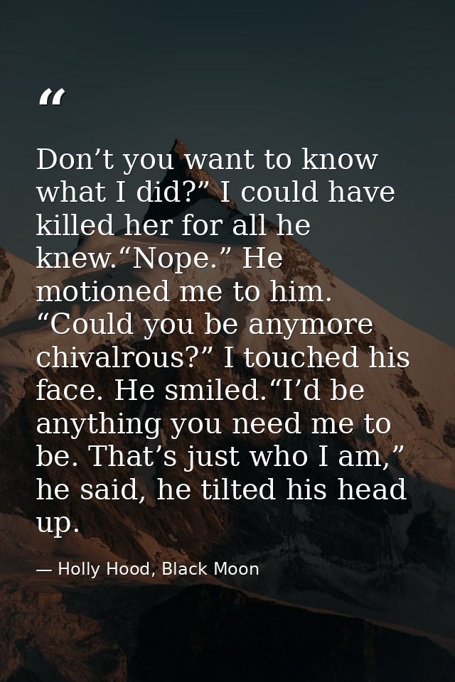 Don’t you want to know what I did?” I could have killed her for all he knew.“Nope.” He motioned me to him. “Could you be — Holly Hood, Black Moon