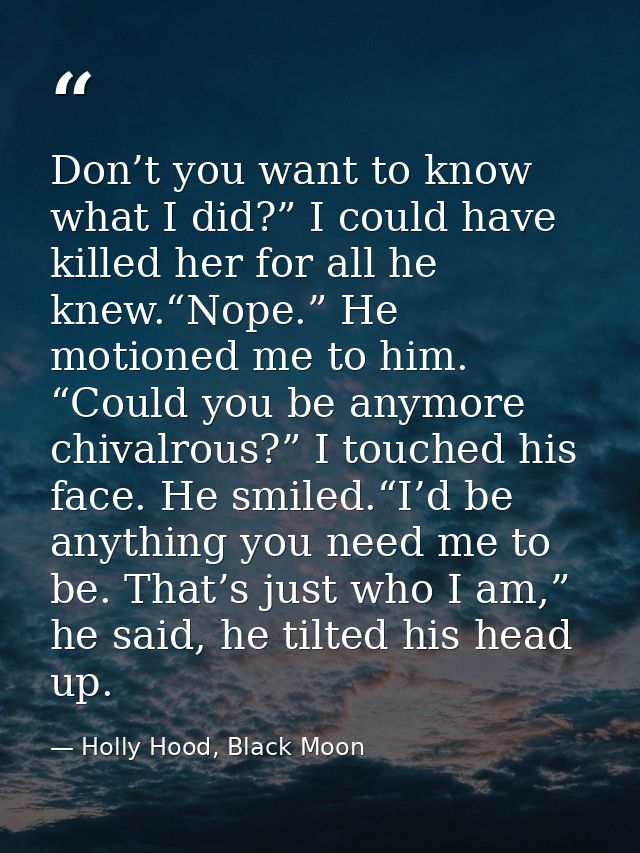 Don’t you want to know what I did?” I could have killed her for all he knew.“Nope.” He motioned me to him. “Could you be — Holly Hood, Black Moon
