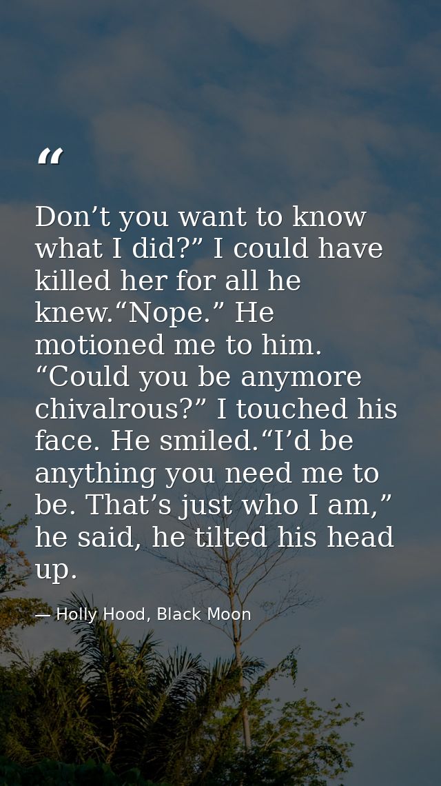 Don’t you want to know what I did?” I could have killed her for all he knew.“Nope.” He motioned me to him. “Could you be — Holly Hood, Black Moon