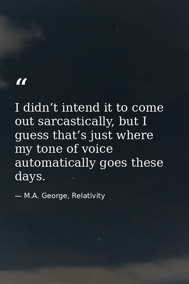 I didn’t intend it to come out sarcastically, but I guess that’s just where my tone of voice automatically goes these da — M.A. George, Relativity