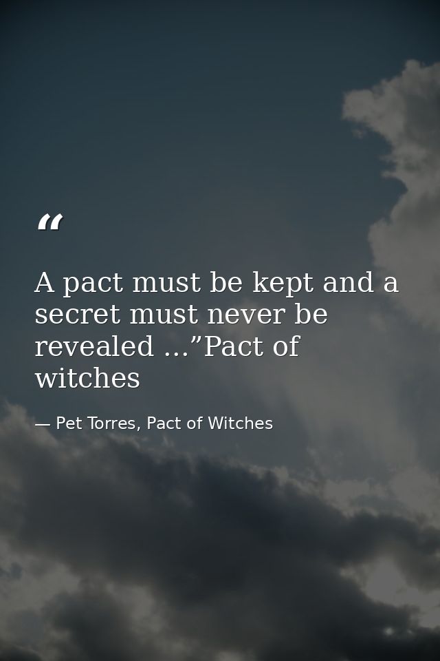 A pact must be kept and a secret must never be revealed ...”Pact of witches — Pet Torres, Pact of Witches