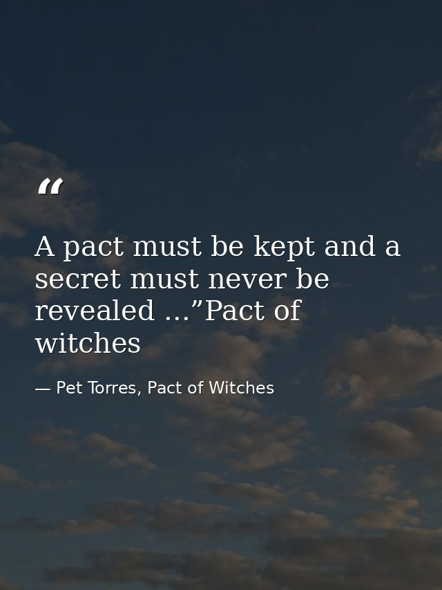 A pact must be kept and a secret must never be revealed ...”Pact of witches — Pet Torres, Pact of Witches