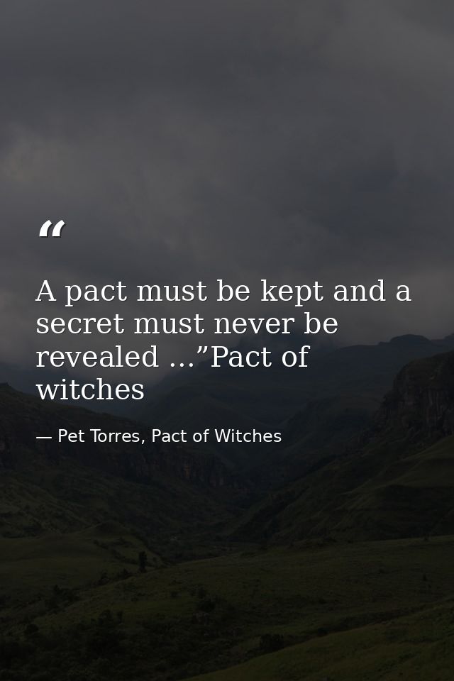 A pact must be kept and a secret must never be revealed ...”Pact of witches — Pet Torres, Pact of Witches