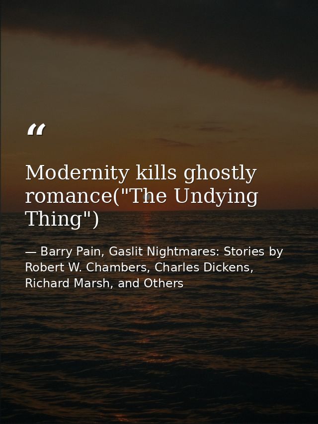 Modernity kills ghostly romance("The Undying Thing") — Barry Pain, Gaslit Nightmares: Stories by Robert W. Chambers, Charles Dickens, Richard Marsh, and Others