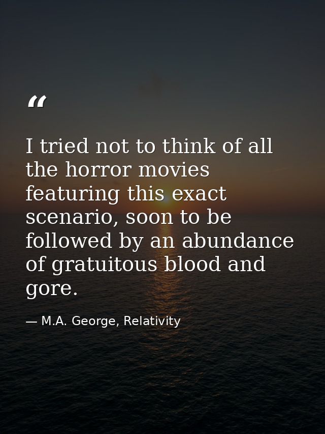 I tried not to think of all the horror movies featuring this exact scenario, soon to be followed by an abundance of grat — M.A. George, Relativity