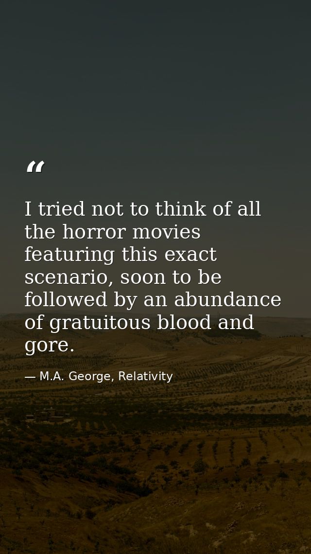 I tried not to think of all the horror movies featuring this exact scenario, soon to be followed by an abundance of grat — M.A. George, Relativity