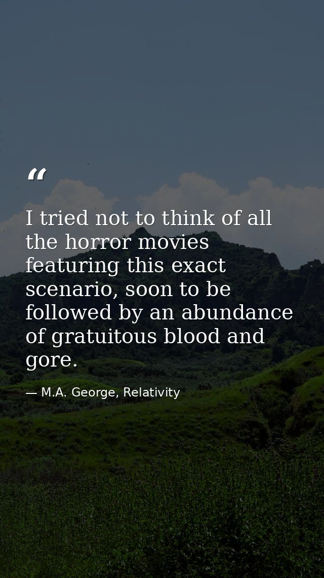 I tried not to think of all the horror movies featuring this exact scenario, soon to be followed by an abundance of grat — M.A. George, Relativity